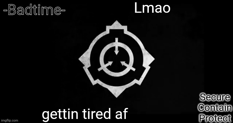 Sleep is for the weak | Lmao; gettin tired af | image tagged in scp template | made w/ Imgflip meme maker