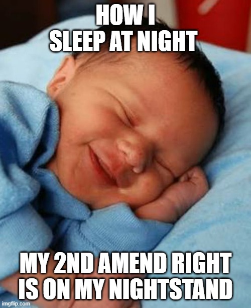 How I sleep at night | HOW I SLEEP AT NIGHT; MY 2ND AMEND RIGHT IS ON MY NIGHTSTAND | image tagged in how i sleep,guns,2nd amendment | made w/ Imgflip meme maker