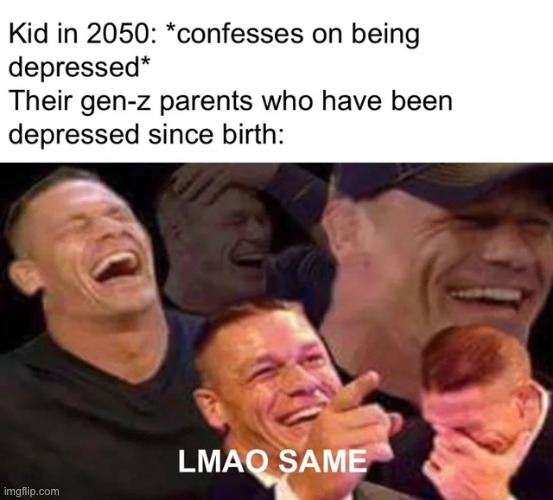 Pfft. | image tagged in memes,gen z,depression | made w/ Imgflip meme maker