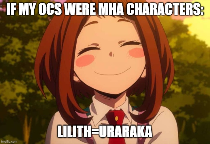 Smiling Uraraka | IF MY OCS WERE MHA CHARACTERS:; LILITH=URARAKA | image tagged in smiling uraraka | made w/ Imgflip meme maker