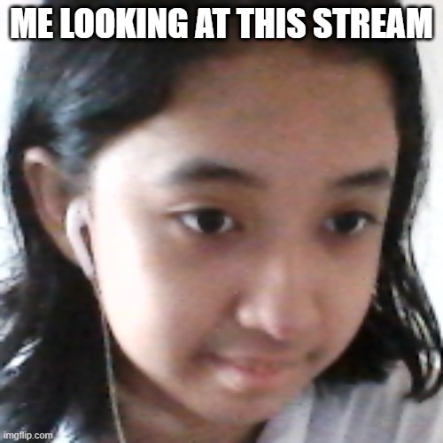 lol this is me irl | ME LOOKING AT THIS STREAM | image tagged in jemy meme | made w/ Imgflip meme maker