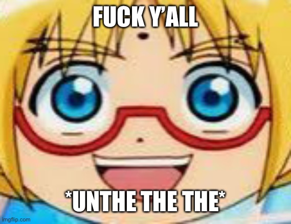 Marucho stares into your soul | FUCK Y’ALL; *UNTHE THE THE* | image tagged in marucho stares into your soul | made w/ Imgflip meme maker