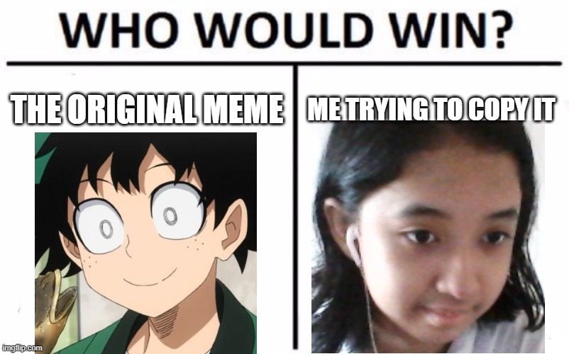 Who Would Win? | THE ORIGINAL MEME; ME TRYING TO COPY IT | image tagged in memes,who would win | made w/ Imgflip meme maker