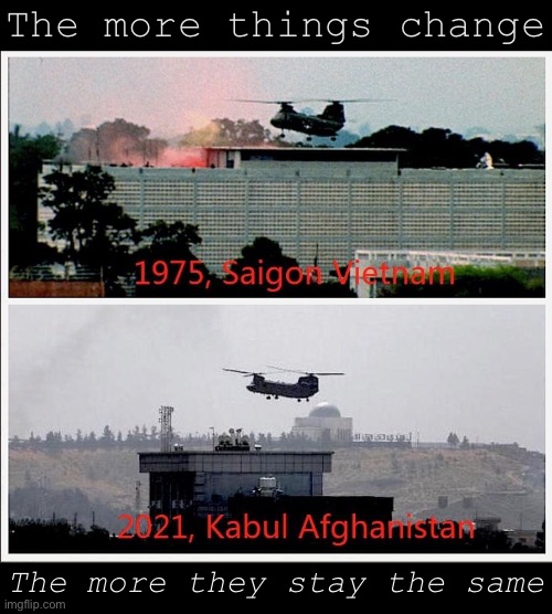 How shocking was Afghanistan’s collapse? To those who study history: Not that shocking | The more things change; The more they stay the same | image tagged in vietnam afghanistan withdrawal,vietnam,afghanistan,afghan war | made w/ Imgflip meme maker