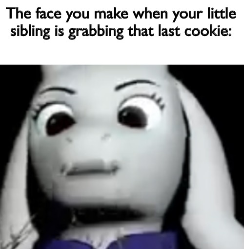 The face you make when your little sibling is grabbing that last cookie: | made w/ Imgflip meme maker