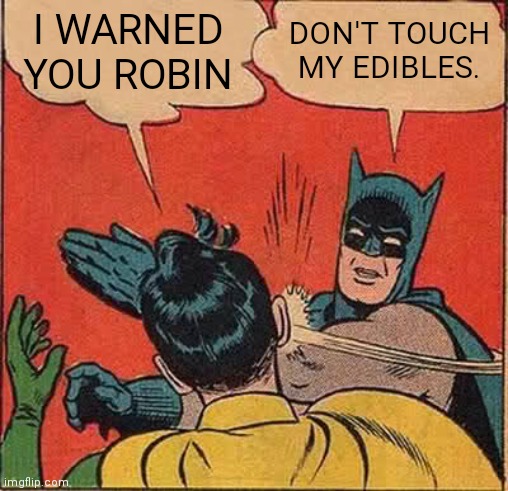 Batman Slapping Robin Meme | I WARNED YOU ROBIN; DON'T TOUCH MY EDIBLES. | image tagged in memes,batman slapping robin | made w/ Imgflip meme maker