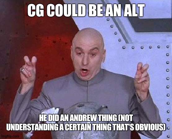It's some proof time | CG COULD BE AN ALT; HE DID AN ANDREW THING (NOT UNDERSTANDING A CERTAIN THING THAT'S OBVIOUS) | image tagged in memes,dr evil laser | made w/ Imgflip meme maker