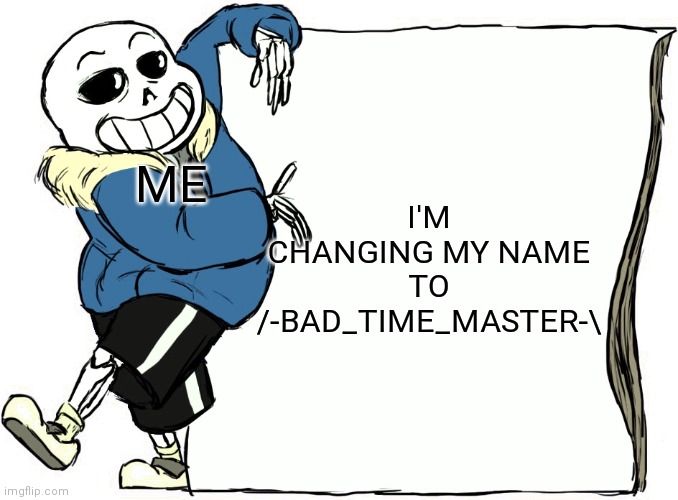 Sans's poster | I'M CHANGING MY NAME TO /-BAD_TIME_MASTER-\; ME | image tagged in sans's poster | made w/ Imgflip meme maker