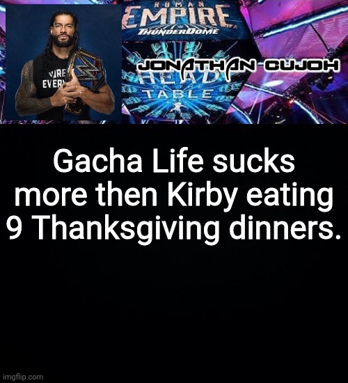 Gacha Life sucks more then Kirby eating 9 Thanksgiving dinners. | image tagged in jonathan | made w/ Imgflip meme maker