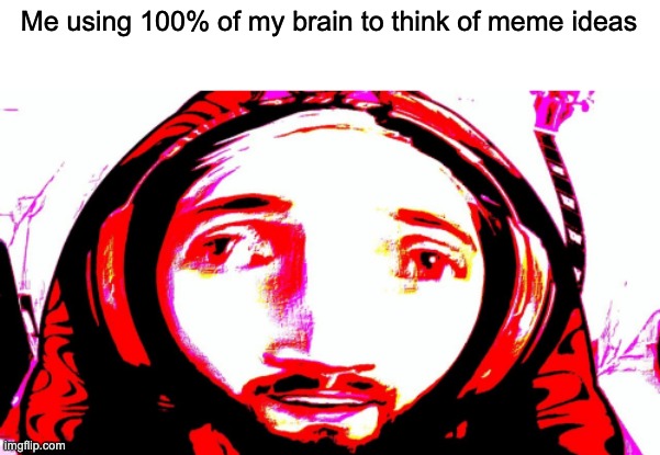 THINK THINK THINK! | Me using 100% of my brain to think of meme ideas | image tagged in pewdiepie,distortion effect,funny | made w/ Imgflip meme maker