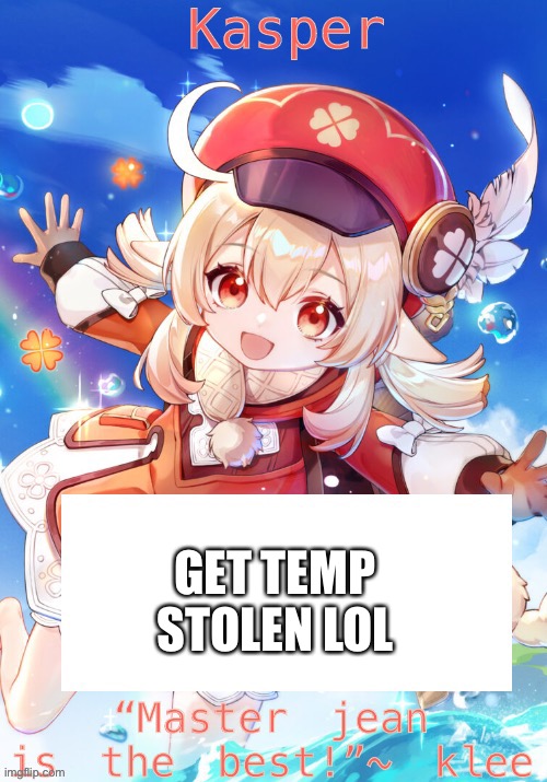 Klee temp | GET TEMP STOLEN LOL | image tagged in klee temp | made w/ Imgflip meme maker