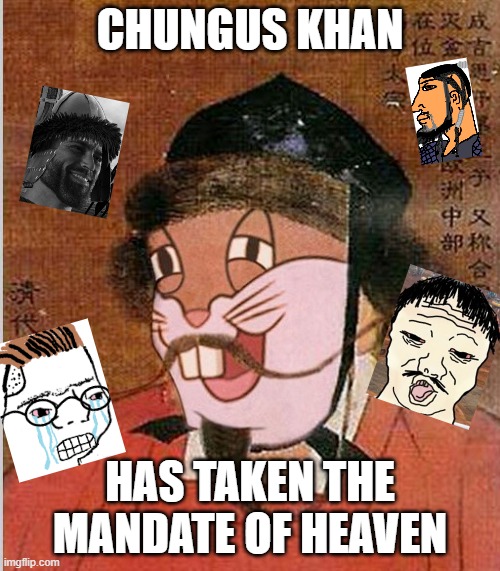 Chungus Khan | CHUNGUS KHAN; HAS TAKEN THE MANDATE OF HEAVEN | image tagged in history memes,big chungus,asian,china,chad | made w/ Imgflip meme maker