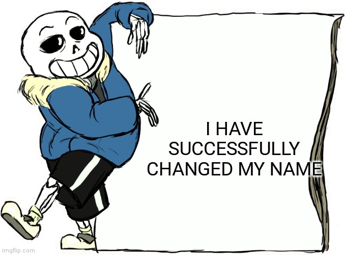 Old name: TyrantrumCuber1 | I HAVE SUCCESSFULLY CHANGED MY NAME | image tagged in sans's poster | made w/ Imgflip meme maker