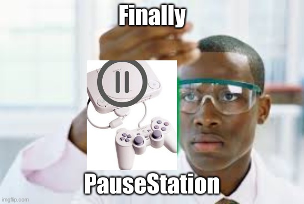 Finally... | Finally; PauseStation | image tagged in finally | made w/ Imgflip meme maker