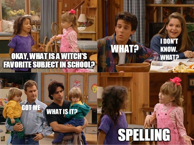 Michelle and Friend Tell a Joke | OKAY, WHAT IS A WITCH'S FAVORITE SUBJECT IN SCHOOL? SPELLING | image tagged in michelle and friend tell a joke,memes,jokes,halloween,witches,school,halloween | made w/ Imgflip meme maker