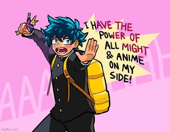 i havent posted this today yet | image tagged in i have the power of all might and anime by my side | made w/ Imgflip meme maker