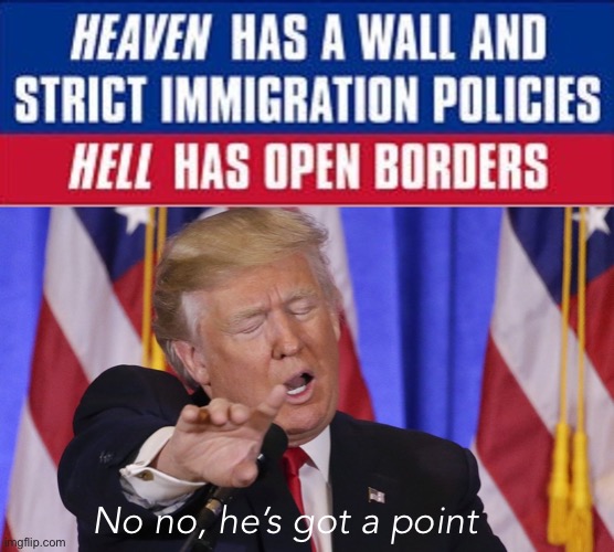He has a point! Though honestly not sure heaven has a wall | No no, he’s got a point | image tagged in heaven has a wall,trump no no no no no | made w/ Imgflip meme maker
