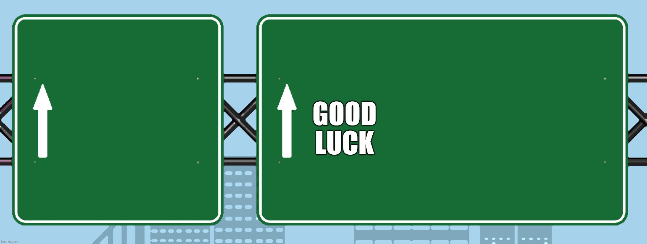 Highway Sign | GOOD
     LUCK | image tagged in highway sign | made w/ Imgflip meme maker