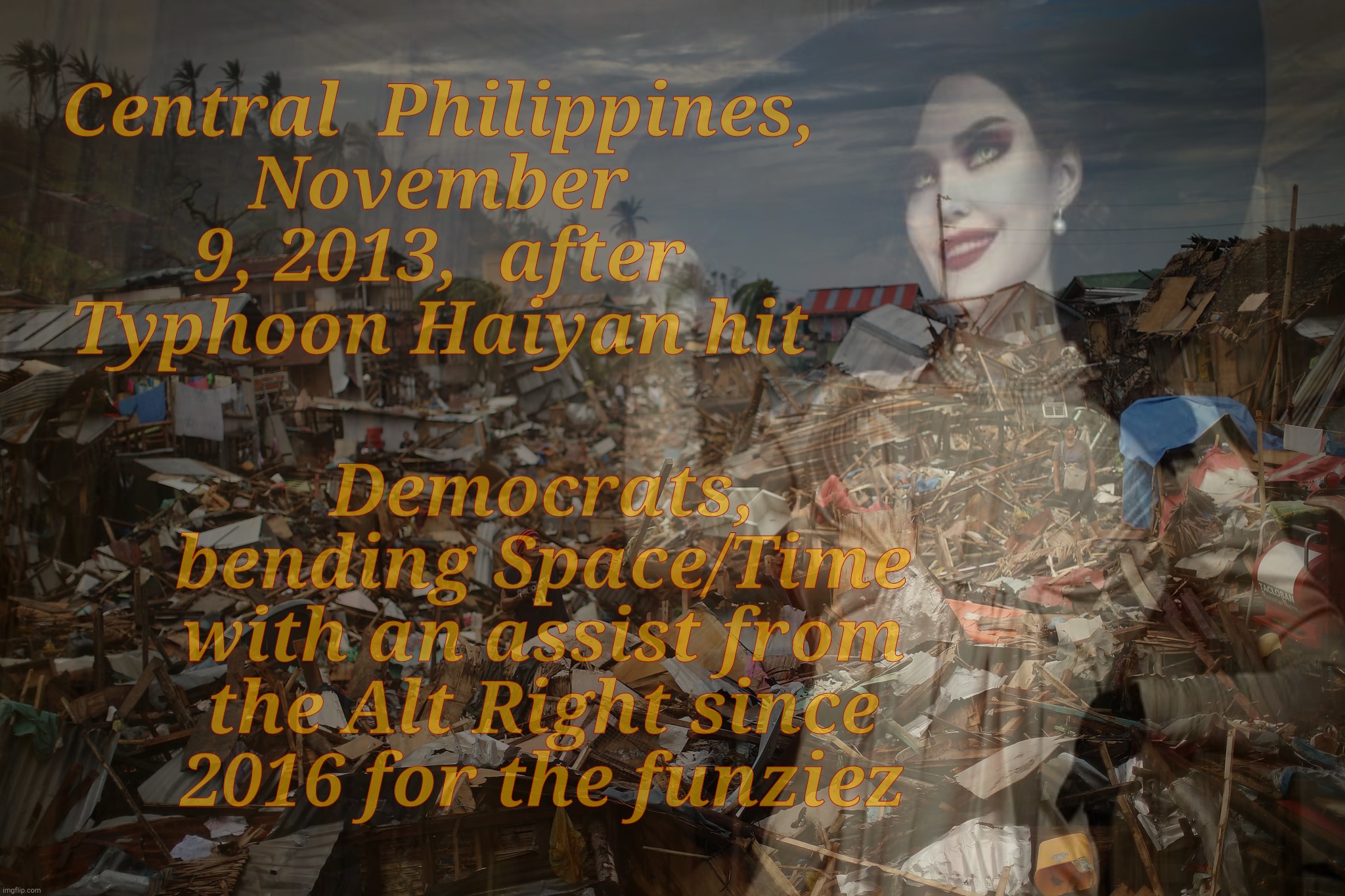 Central  Philippines, November 9, 2013,  after Typhoon Haiyan hit Democrats, bending Space/Time with an assist from the Alt Right since 2016 | made w/ Imgflip meme maker