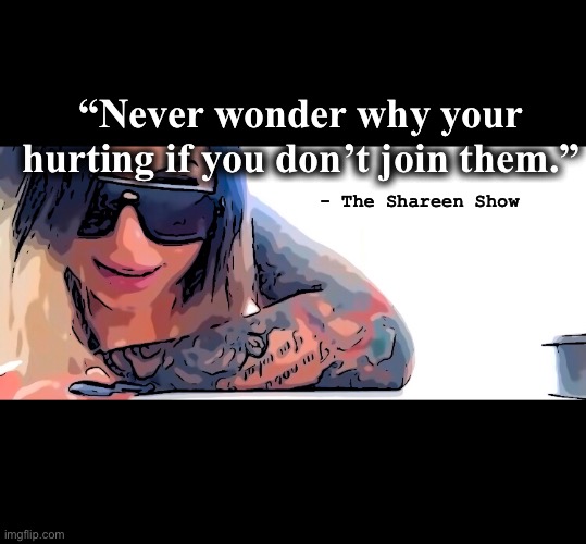 Life | “Never wonder why your hurting if you don’t join them.”; - The Shareen Show | image tagged in inspirational quotes,life,spirituality,justice,law,child abuse | made w/ Imgflip meme maker