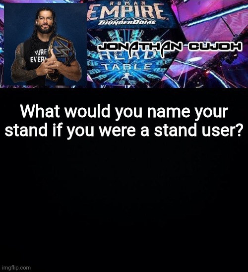 What would you name your stand if you were a stand user? | image tagged in jonathan | made w/ Imgflip meme maker