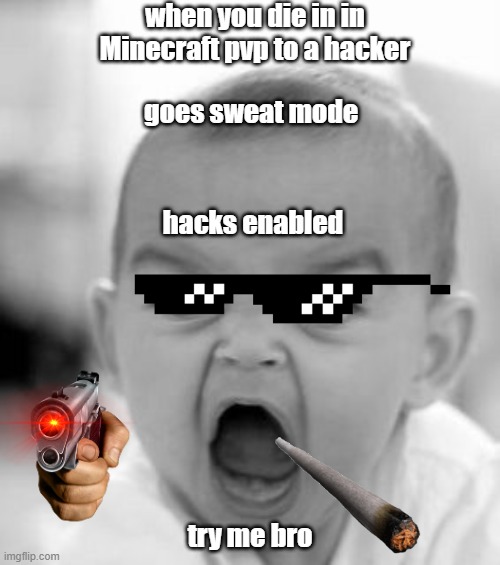 Angry Baby | when you die in in Minecraft pvp to a hacker; goes sweat mode; hacks enabled; try me bro | image tagged in memes,angry baby,guns,cigar | made w/ Imgflip meme maker