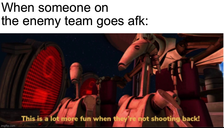 When someone on the enemy team goes afk: | made w/ Imgflip meme maker