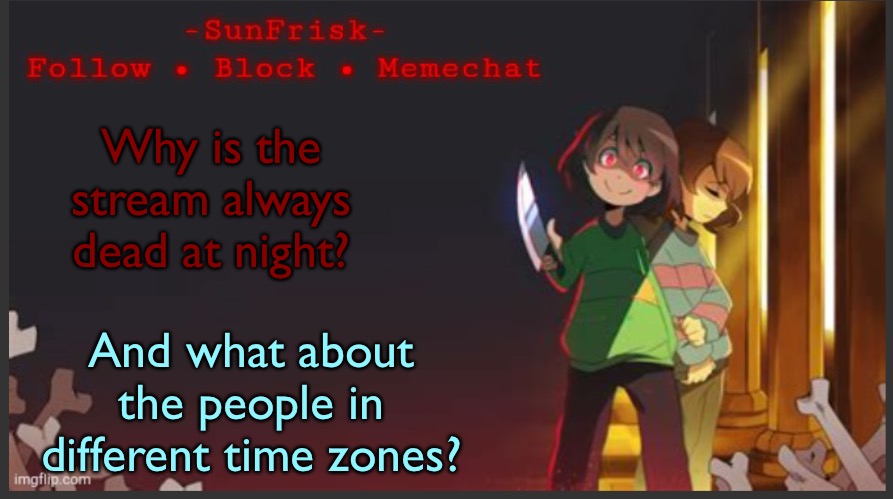 SunFrisk’s Announcement Template | Why is the stream always dead at night? And what about the people in different time zones? | image tagged in sunfrisk s announcement template | made w/ Imgflip meme maker