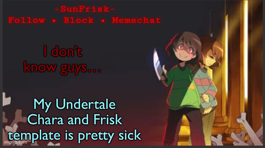SunFrisk’s Announcement Template | I don’t know guys…; My Undertale Chara and Frisk template is pretty sick | image tagged in sunfrisk s announcement template | made w/ Imgflip meme maker