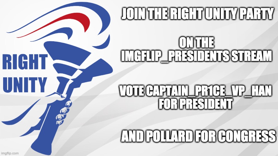 Follow imgflip.com/m/IMGFLIP_PRESIDENTS to vote for the RUP! | ON THE IMGFLIP_PRESIDENTS STREAM; JOIN THE RIGHT UNITY PARTY; VOTE CAPTAIN_PR1CE_VP_HAN FOR PRESIDENT; AND POLLARD FOR CONGRESS | image tagged in rup announcement,memes,politics,election,campaign,candidates | made w/ Imgflip meme maker