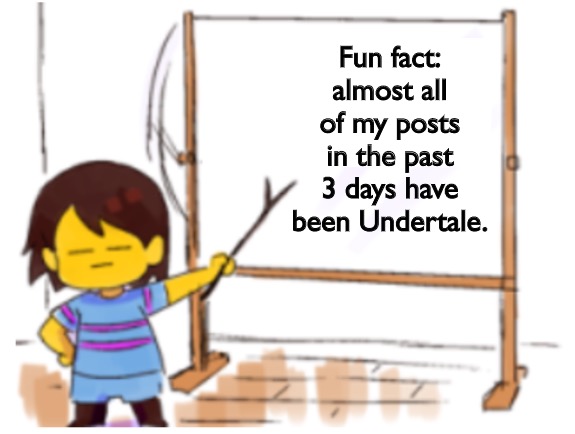 Lol | Fun fact: almost all of my posts in the past 3 days have been Undertale. | image tagged in frisk sign | made w/ Imgflip meme maker