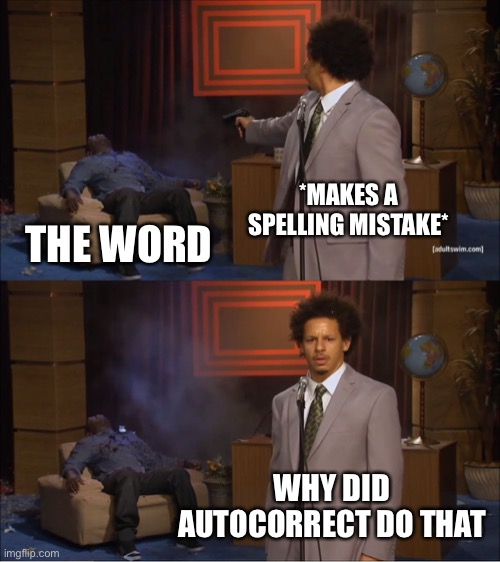 autocorrect oof | *MAKES A SPELLING MISTAKE*; THE WORD; WHY DID AUTOCORRECT DO THAT | image tagged in memes,who killed hannibal | made w/ Imgflip meme maker