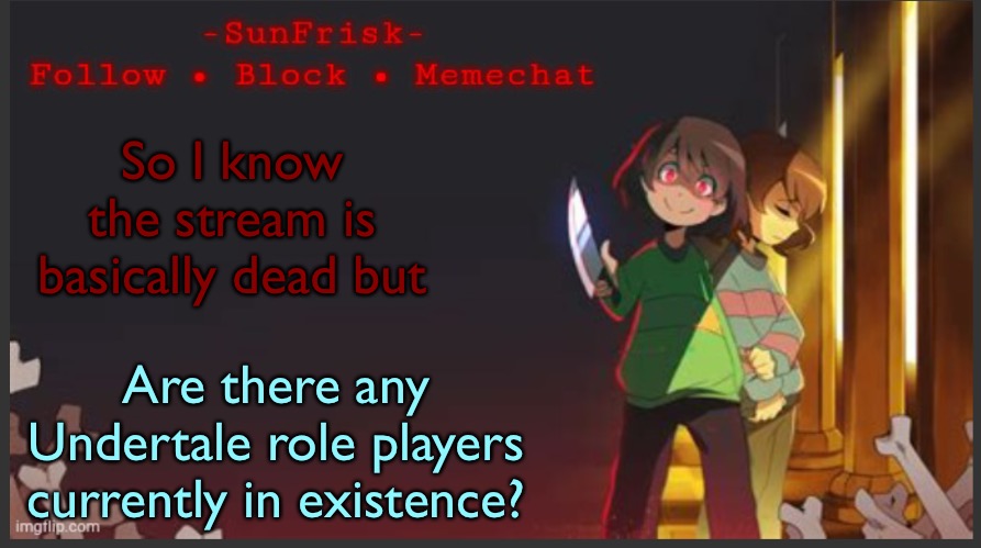 SunFrisk’s Announcement Template | So I know the stream is basically dead but; Are there any Undertale role players currently in existence? | image tagged in sunfrisk s announcement template | made w/ Imgflip meme maker