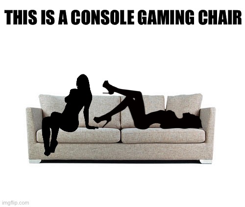 THIS IS A CONSOLE GAMING CHAIR | made w/ Imgflip meme maker