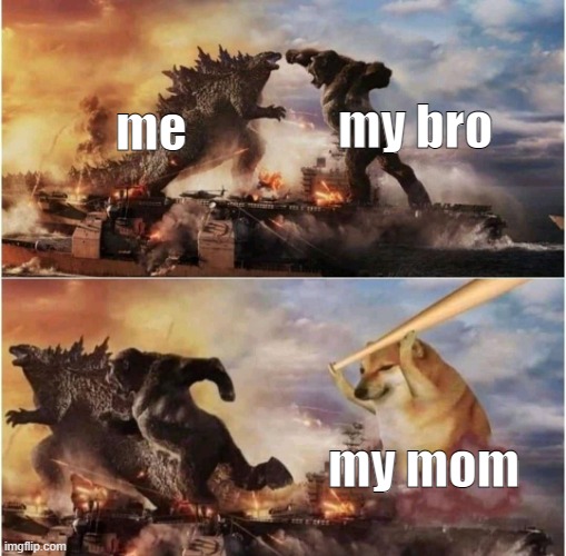 mom vs us | my bro; me; my mom | image tagged in kong godzilla doge | made w/ Imgflip meme maker