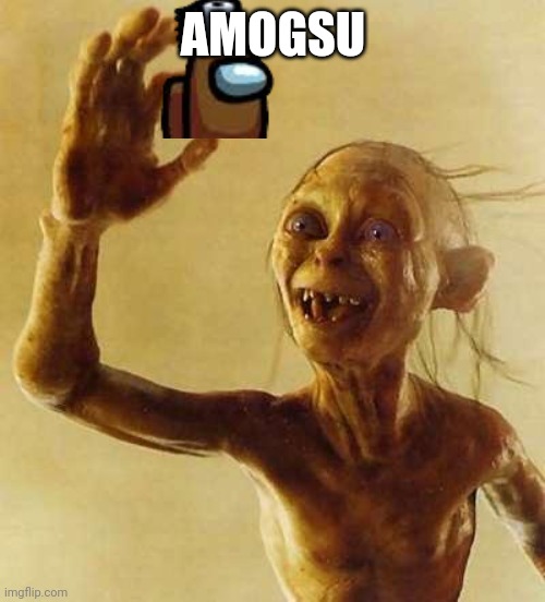 My precious Gollum | AMOGSU | image tagged in my precious gollum | made w/ Imgflip meme maker