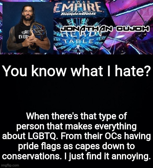 You know what I hate? When there's that type of person that makes everything about LGBTQ. From their OCs having pride flags as capes down to conservations. I just find it annoying. | image tagged in jonathan | made w/ Imgflip meme maker