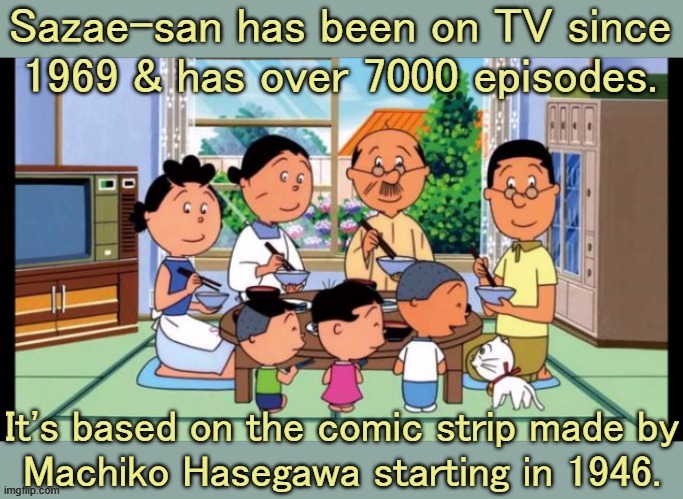 The longest running animated series in the world. | image tagged in sazae-san,anime,historical | made w/ Imgflip meme maker