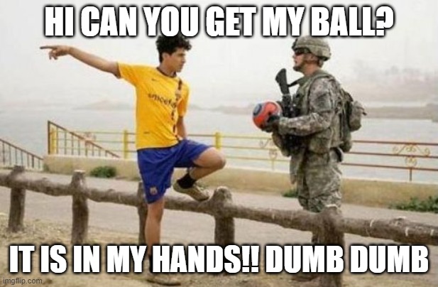 Fifa E Call Of Duty | HI CAN YOU GET MY BALL? IT IS IN MY HANDS!! DUMB DUMB | image tagged in memes,fifa e call of duty | made w/ Imgflip meme maker