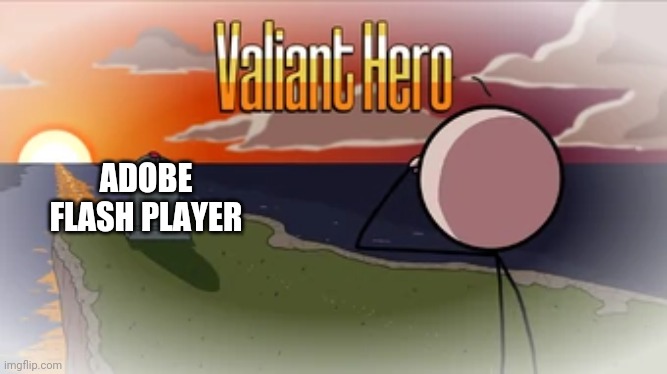 Valiant Hero | ADOBE FLASH PLAYER | image tagged in valiant hero | made w/ Imgflip meme maker
