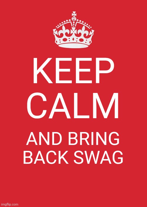 If we can bring back emo and scene. We can bring back swag! | KEEP CALM; AND BRING BACK SWAG | image tagged in memes,keep calm and carry on red,swag | made w/ Imgflip meme maker