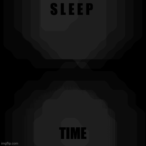 Bai | S L E E P; TIME | image tagged in e | made w/ Imgflip meme maker