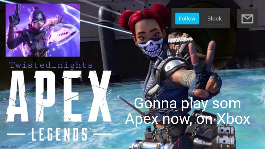 Time to die! | Gonna play som Apex now, on Xbox | image tagged in twisted_nights offical apex template | made w/ Imgflip meme maker