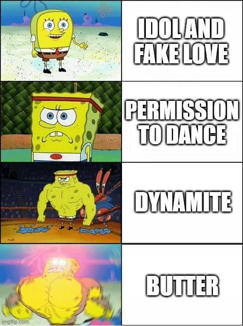 Sponge Finna Commit Muder | IDOL AND FAKE LOVE; PERMISSION TO DANCE; DYNAMITE; BUTTER | image tagged in sponge finna commit muder | made w/ Imgflip meme maker