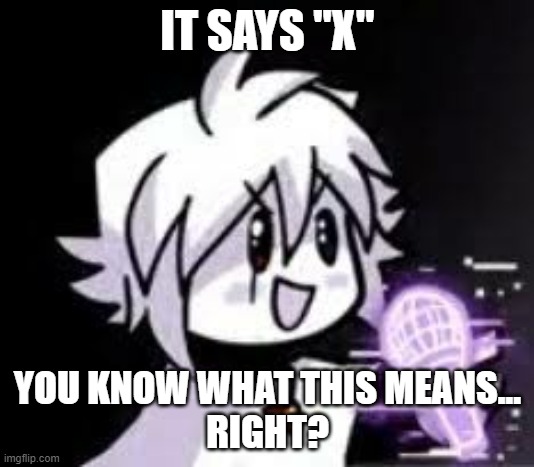 X-tale Chara fnf | IT SAYS "X" YOU KNOW WHAT THIS MEANS...
RIGHT? | image tagged in x-tale chara fnf | made w/ Imgflip meme maker