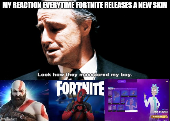 Why | MY REACTION EVERYTIME FORTNITE RELEASES A NEW SKIN | image tagged in look how they massacred my boy | made w/ Imgflip meme maker