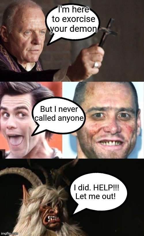 Troubled Demon | I'm here to exorcise your demon; But I never called anyone; I did. HELP!!! Let me out! | image tagged in demon,exorcist,jim carrey,trouble | made w/ Imgflip meme maker