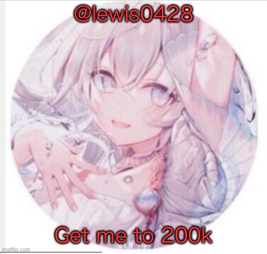 lewis0428 announcement temp 2 | @lewis0428; Get me to 200k | image tagged in lewis0428 announcement temp 2 | made w/ Imgflip meme maker