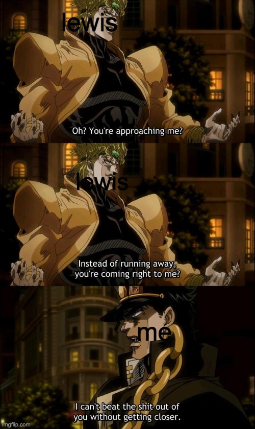 Soul: HEY I EXIST TOO | lewis; lewis; me | image tagged in oh so you're approaching me anime | made w/ Imgflip meme maker