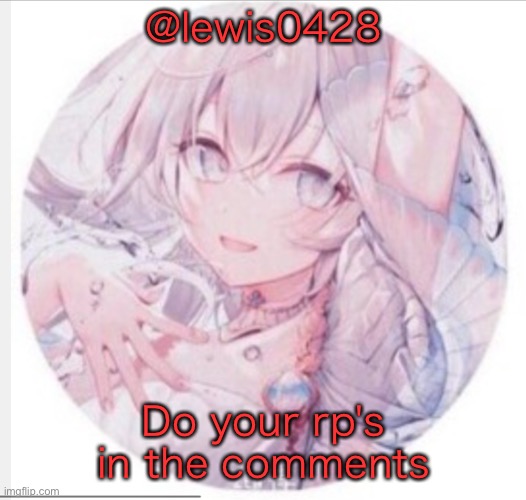 lewis0428 announcement temp 2 | @lewis0428; Do your rp's in the comments | image tagged in lewis0428 announcement temp 2 | made w/ Imgflip meme maker